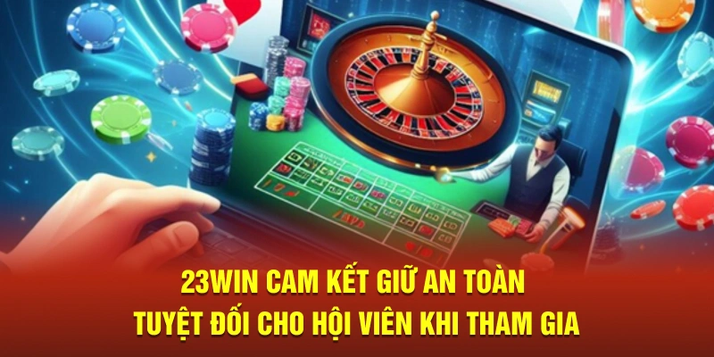 23Win cam kết giữ an toàn tuyệt đối cho hội viên khi tham gia