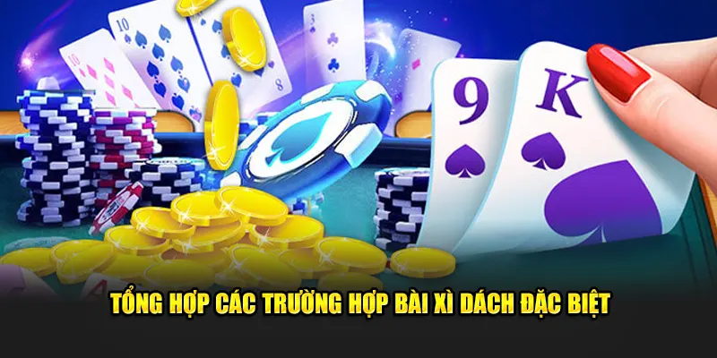 Tổng hợp các trường hợp bài xì dách đặc biệt