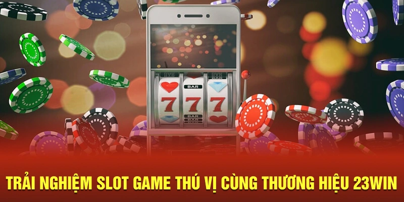 Trải nghiệm slot game thú vị cùng thương hiệu 23Win