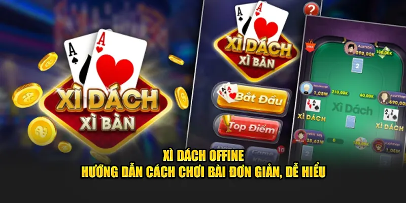 Xì Dách Offline - Hướng Dẫn Cách Chơi Bài Đơn Giản, Dễ Hiểu